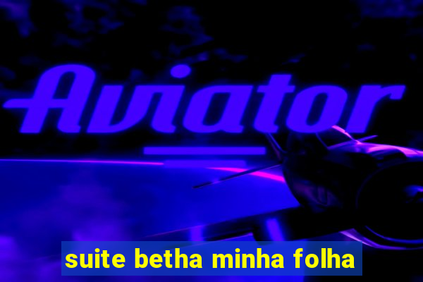 suite betha minha folha